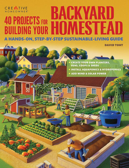 40 Projects for Building Your Backyard Homestead: a Hands-On, Step-By-Step Sustainable-Living Guide (Creative Homeowner) Fences, Chicken Coops, Sheds, Gardening, and More for Becoming Self-Sufficient