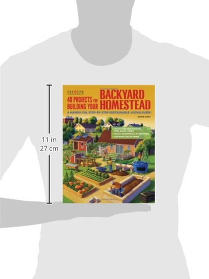 40 Projects for Building Your Backyard Homestead: a Hands-On, Step-By-Step Sustainable-Living Guide (Creative Homeowner) Fences, Chicken Coops, Sheds, Gardening, and More for Becoming Self-Sufficient