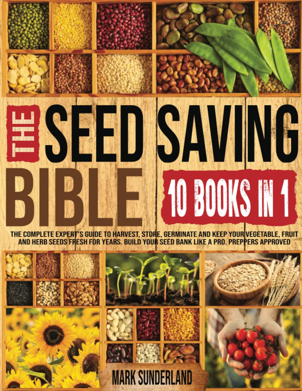 THE SEED SAVING BIBLE [10 Books in 1]: the Complete Expert’S Guide to Harvest, Store, Germinate, Keep Your Vegetable and Herb Seeds Fresh for Years & Build Your Seed Bank like a Pro. Preppers Approved