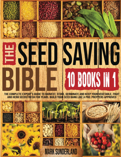 THE SEED SAVING BIBLE [10 Books in 1]: the Complete Expert’S Guide to Harvest, Store, Germinate, Keep Your Vegetable and Herb Seeds Fresh for Years & Build Your Seed Bank like a Pro. Preppers Approved